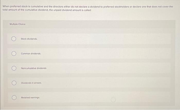  When preferred stock is cumulative and the directors either do not