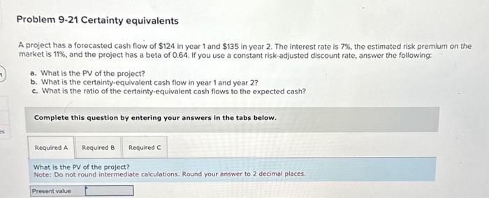  Problem 9-21 Certainty equivalents A project has a forecasted cash flow