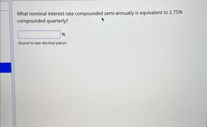 What nominal interest rate compounded semi-annually is equivalent to 2.75% compounded quarterly?