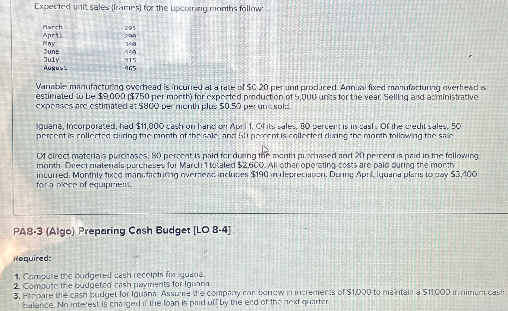 Expected unit sales (frames) for the upcoming months follow: \table[[March,295],[April,290],[May,340],[June,440],[July,415],[August,465]] Variable