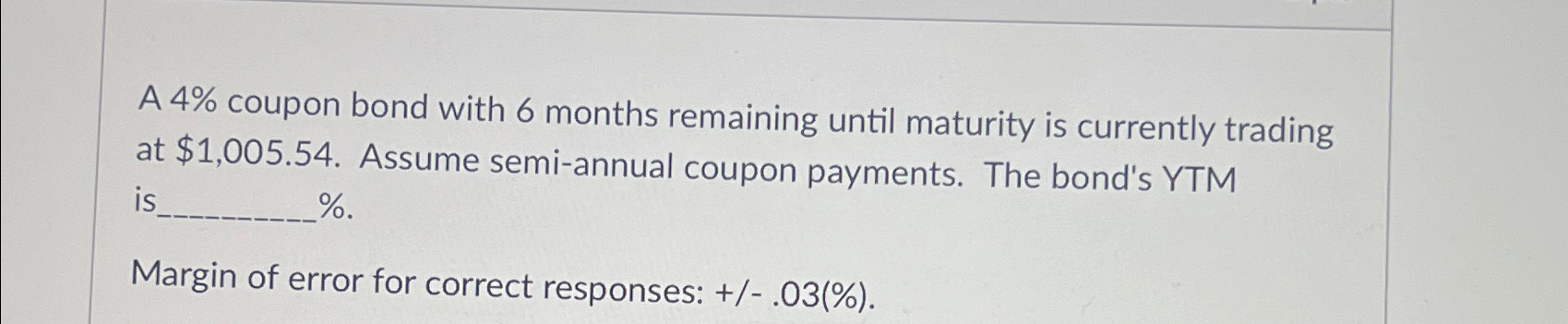  A 4% coupon bond with 6 months remaining until maturity is