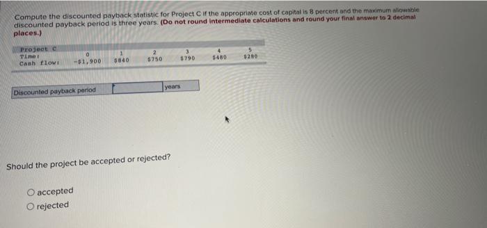  Compute the discounted payback statistic for Project Cw the appropriate cost