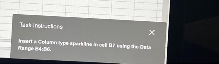  Task Instructions X Insert a Column type sparkline in cell B7