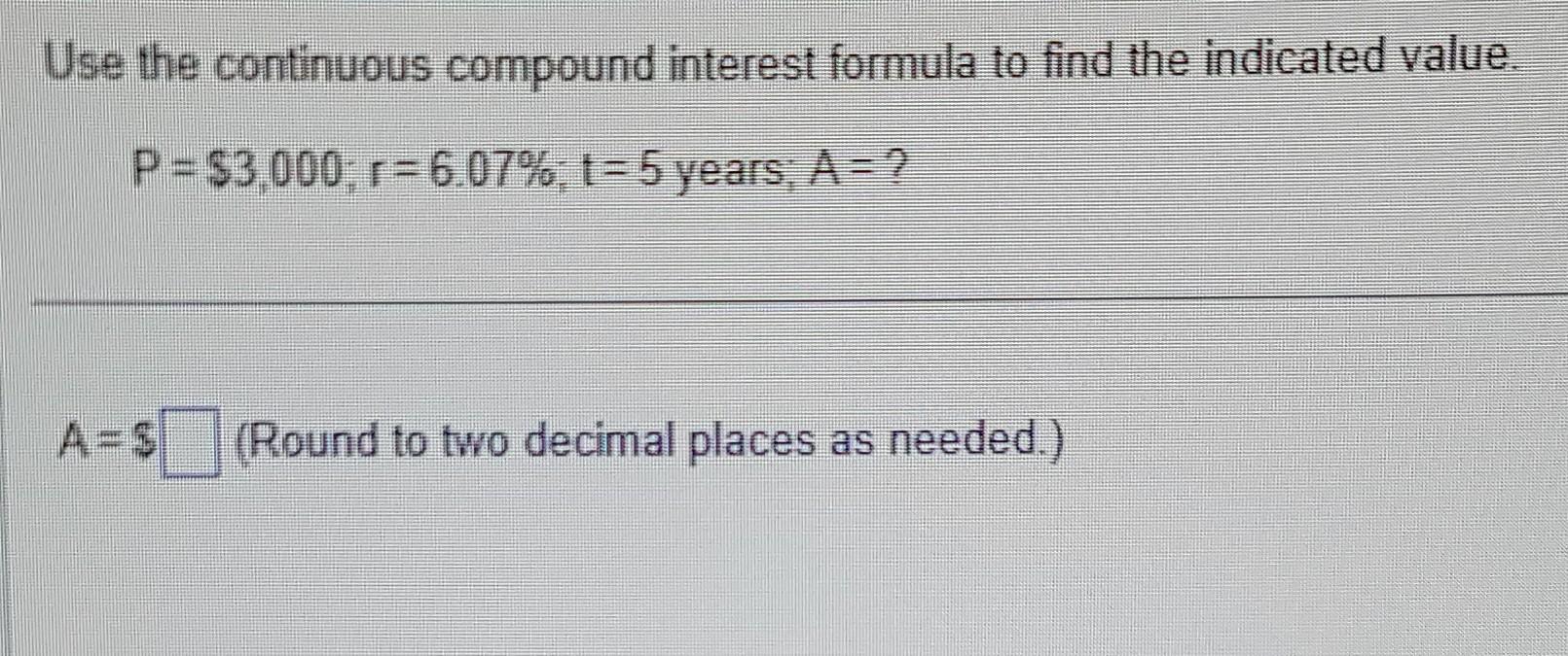 Use the continuous compound interest formula to find the indicated value.