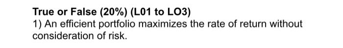  True or False (20%) (L01 to LO3) 1) An efficient portfolio