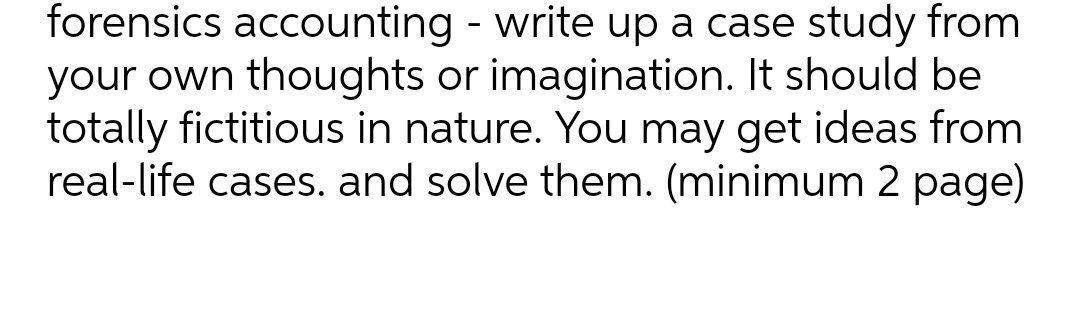  forensics accounting - write up a case study from your own