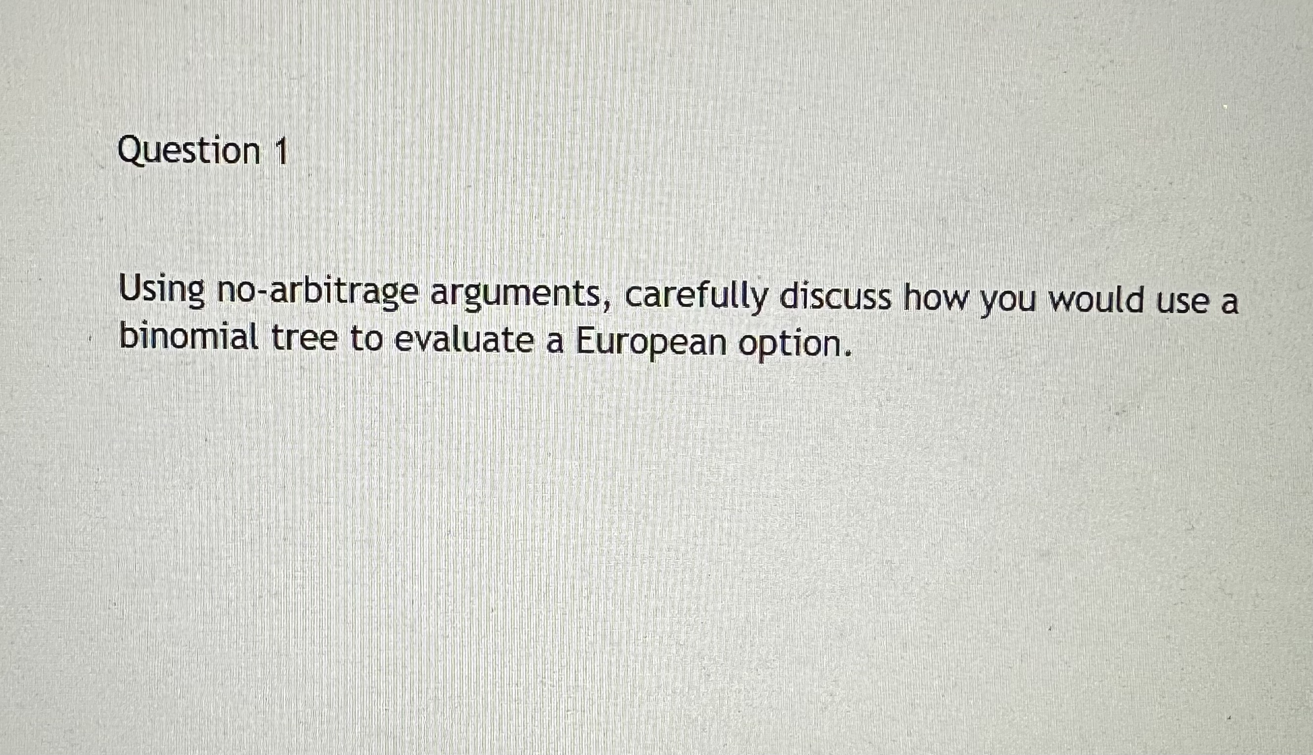  Question 1 Using no-arbitrage arguments, carefully discuss how you would use