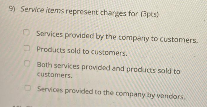  9) Service items represent charges for (3pts) O Services provided by