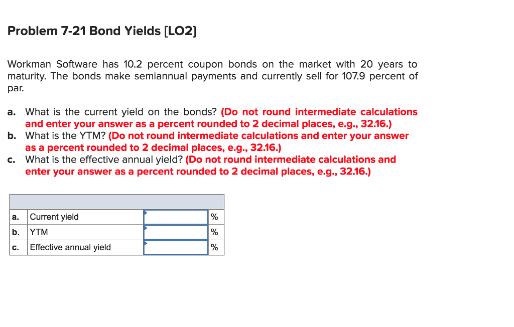  Problem 7-21 Bond Yields [LO2] Workman Software has 10.2 percent coupon