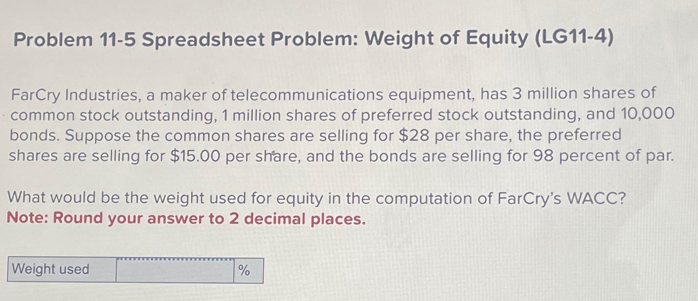  Problem 11-5 Spreadsheet Problem: Weight of Equity (LG11-4) FarCry Industries, a