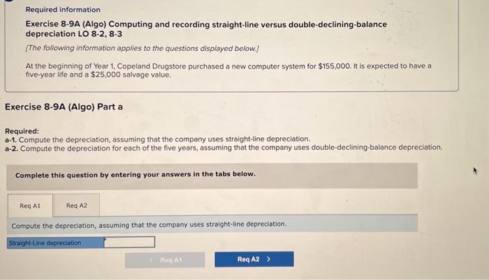  Required information Exercise 8-9A (Algo) Computing and recording straight-line versus double-declining-balance