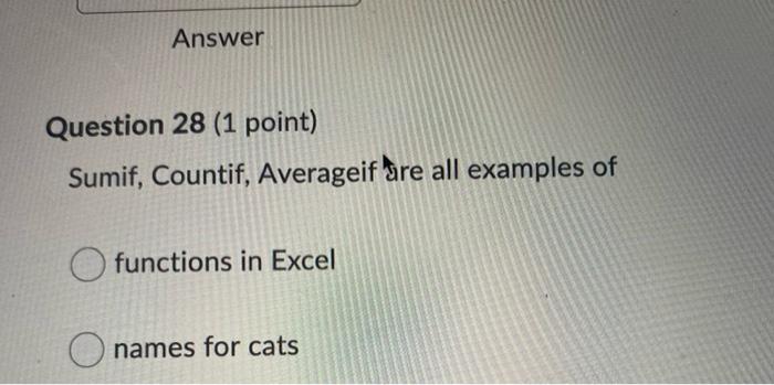 Answer Question 28 (1 point) Sumif, Countif, Averageif Sre all examples of