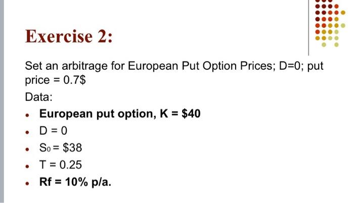  Exercise 2: Set an arbitrage for European Put Option Prices; D=0;