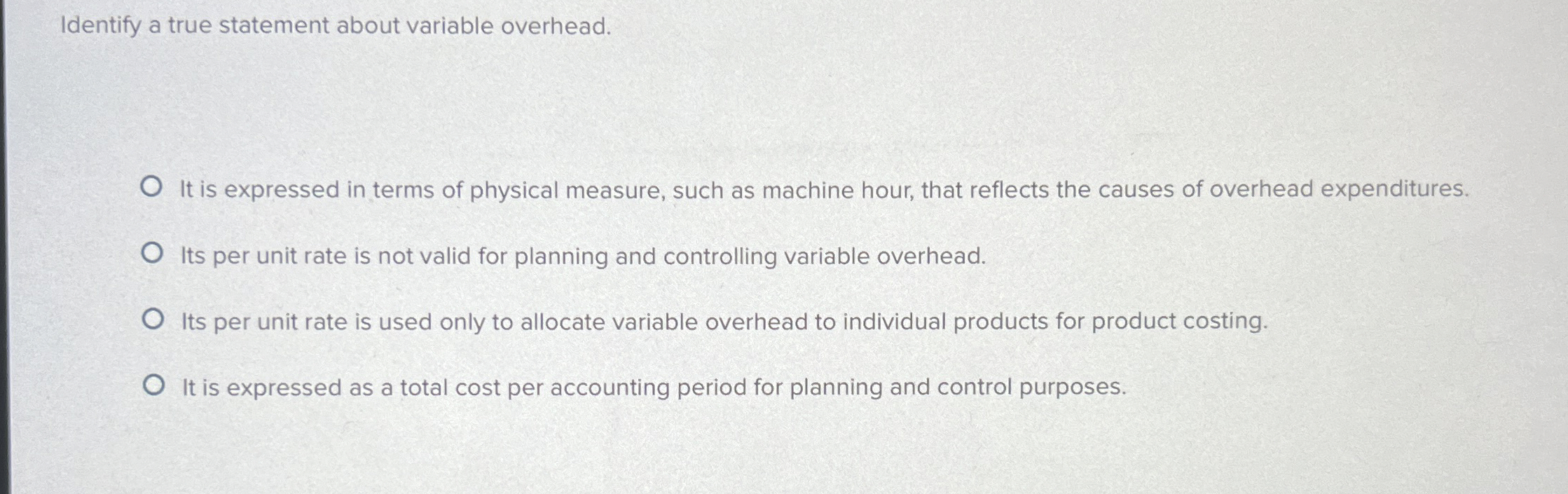  Identify a true statement about variable overhead. It is expressed in