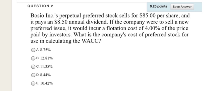  QUESTION 2 0.25 points Save Answer Bosio Inc.'s perpetual preferred stock