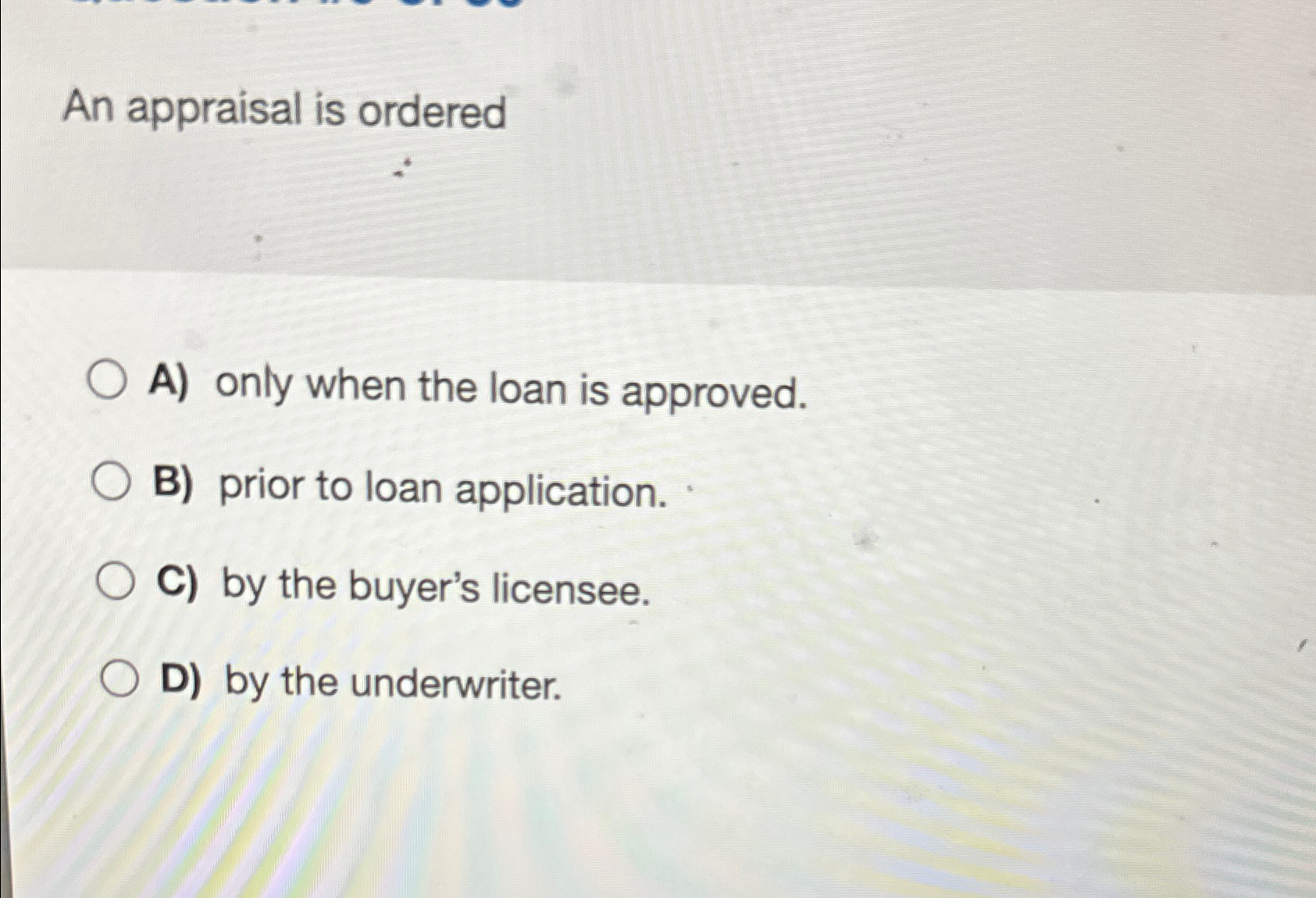  An appraisal is ordered A) only when the loan is approved.