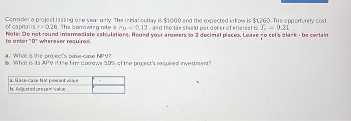  Consider a project lasting one year only. The initial outlay is