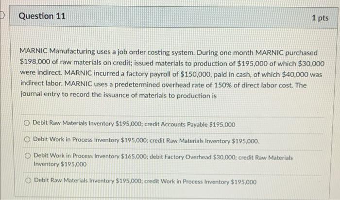 11. with solutions pleaae > Question 11 1 pts MARNIC Manufacturing uses