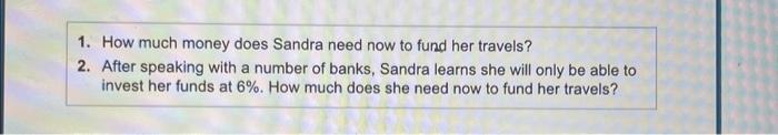 read the requirments 1. How much money does Sandra need now to