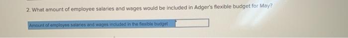 to the questions displayed below.) Adger Corporation is a service company that