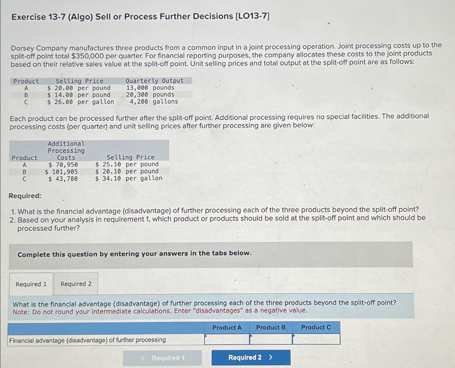  Exercise 13-7(Algo) Sell or Process Further Decisions [L013-7] Dorsey Company manufactures