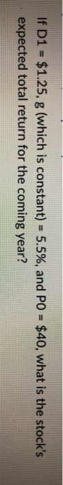  If D1 = $1.25, g (which is constant) = 5.5%, and