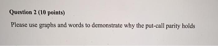 Question 2 (10 points) Please use graphs and words to demonstrate why