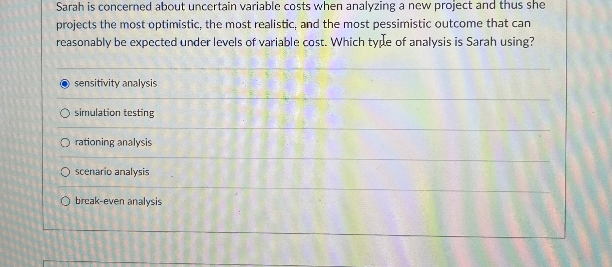  Sarah is concerned about uncertain variable costs when analyzing a new