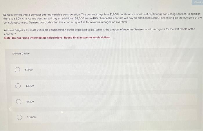  Sanjeev enters into a contract offering variable consideration. The contract pays