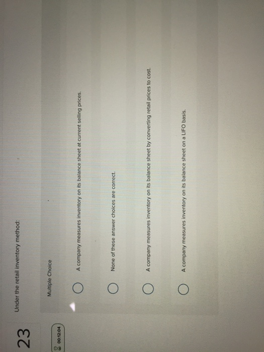 Under the retail inventory method 2 5 Multiple Choice 00:12:04 A