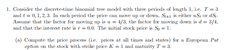  1. Consider the discrete-time binomial tree model with three periods of