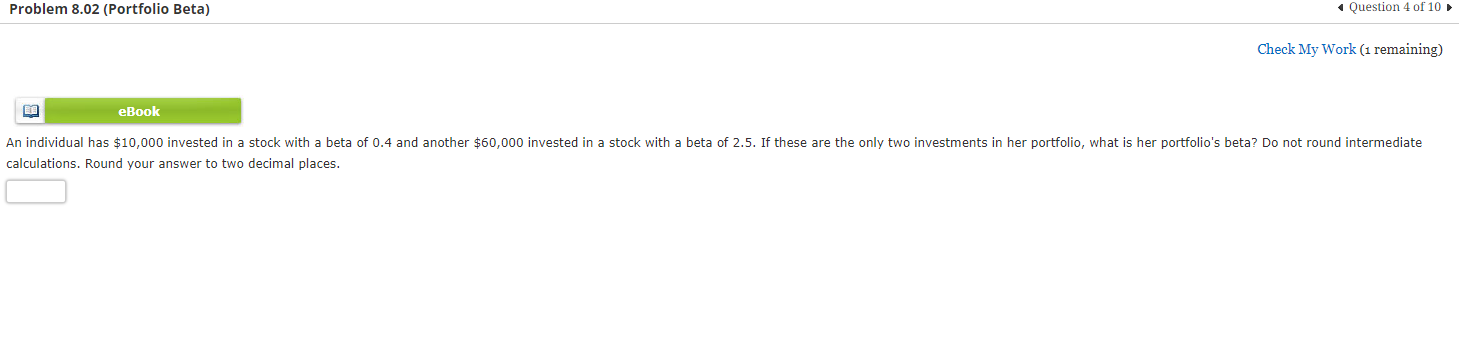 Problem 8.02 (Portfolio Beta) eBook Question 4 of 10 Ch eck My