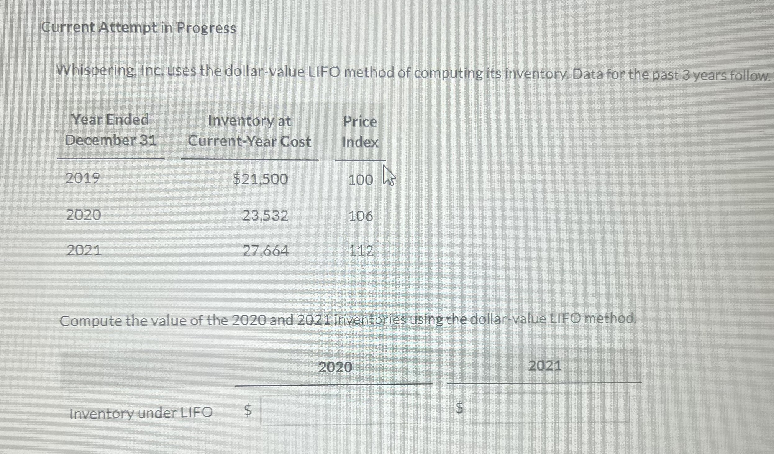  Current Attempt in Progress Whispering, Inc. uses the dollar-value LIFO method