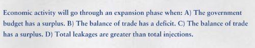 Economic activity will go through an expansion phase when: A) The