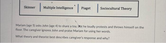  Skinner Multiple Intelligence Piaget Sociocultural Theory Mariam (age 5) asks John