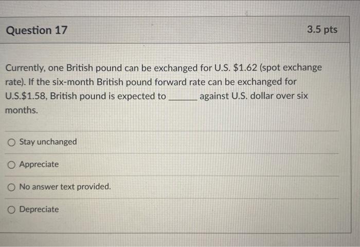 please help Question 17 3.5 pts Currently, one British pound can be