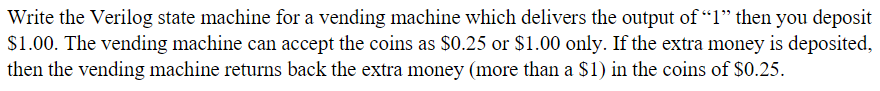  Write the Verilog state machine for a vending machine which delivers