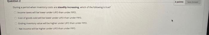 sos Question 2 2 points During a period when Inventory costs are
