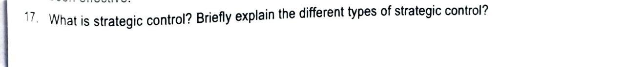 17 What is strategic control? Briefly explain the different types of strategic