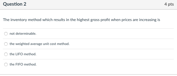Question2 4 pts The inventory method which results in the highest