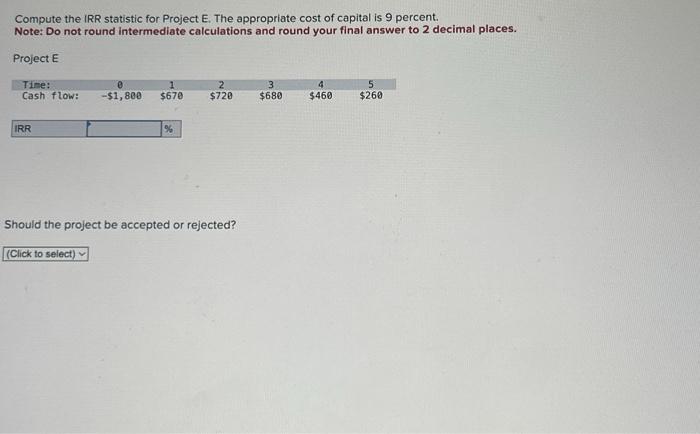  Compute the IRR statistic for Project E. The appropriate cost of