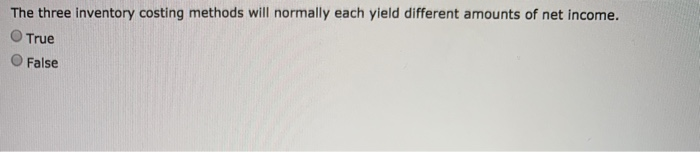 The three inventory costing methods will normally each yield different amounts of