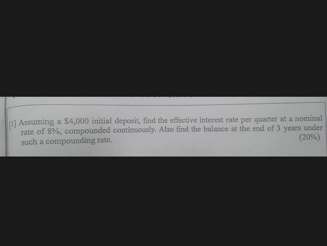  [1] Assuming a $4,000 initial deposit, find the effective interest rate