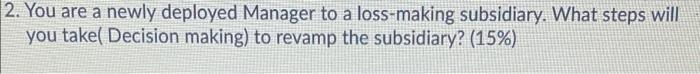  2000words 2. You are a newly deployed Manager to a loss-making