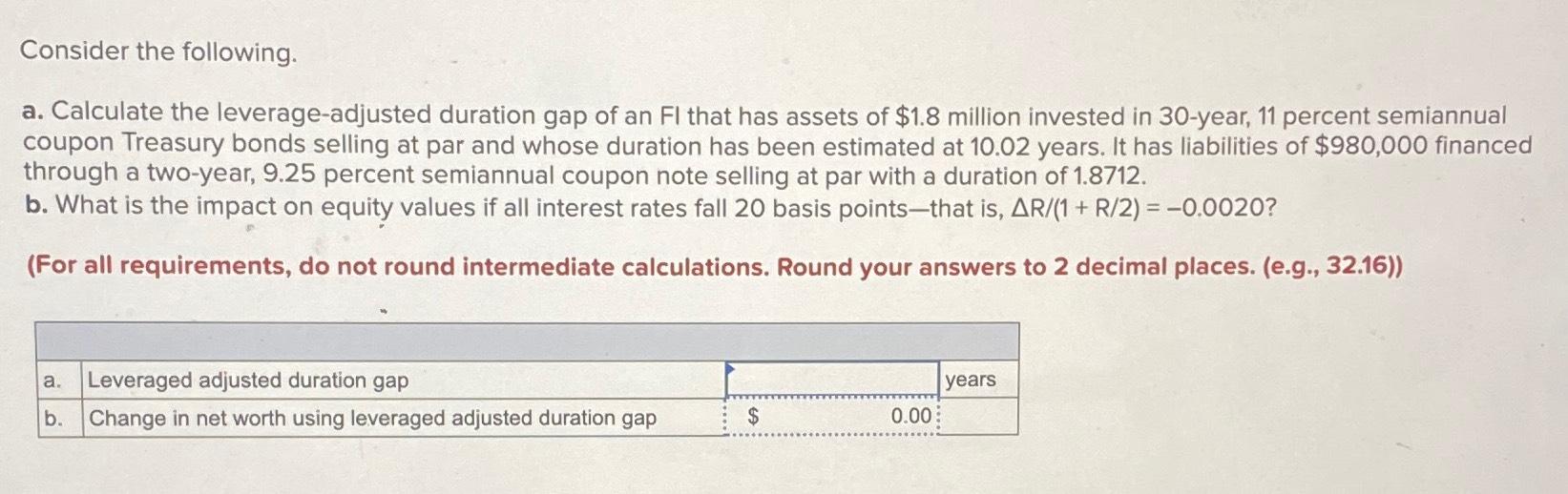  Consider the following. a. Calculate the leverage-adjusted duration gap of an