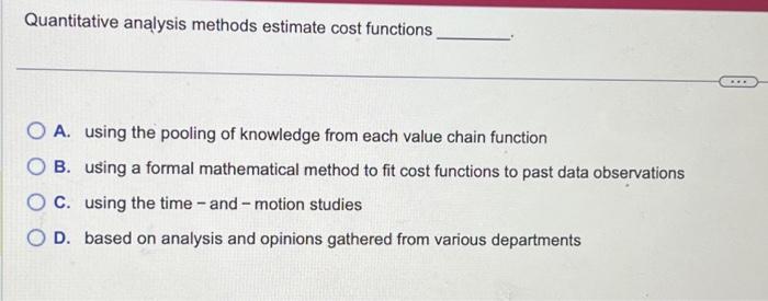  Quantitative analysis methods estimate cost functions O A. using the pooling