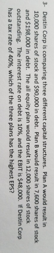  3- Destin Corp is comparing three different capital structures. Plan A