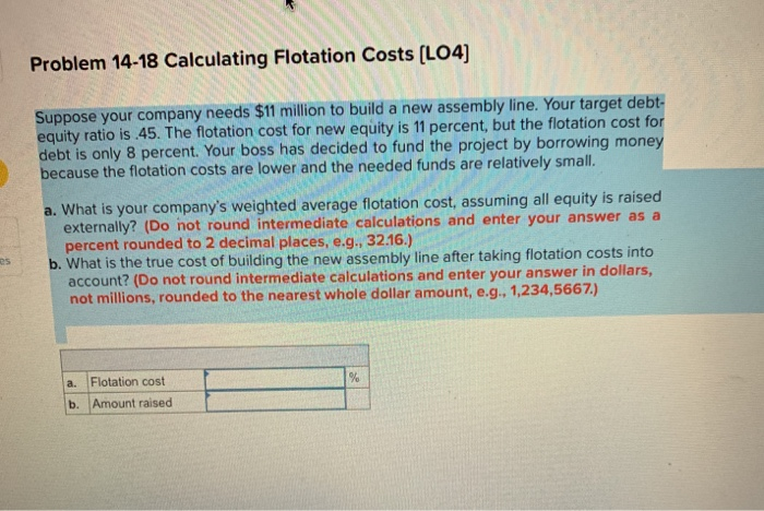  Problem 14-18 Calculating Flotation Costs [LO4] Suppose your company needs $11