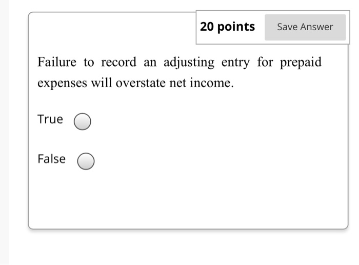 20 points Save Answer Failure to record an adjusting entry for prepaid
