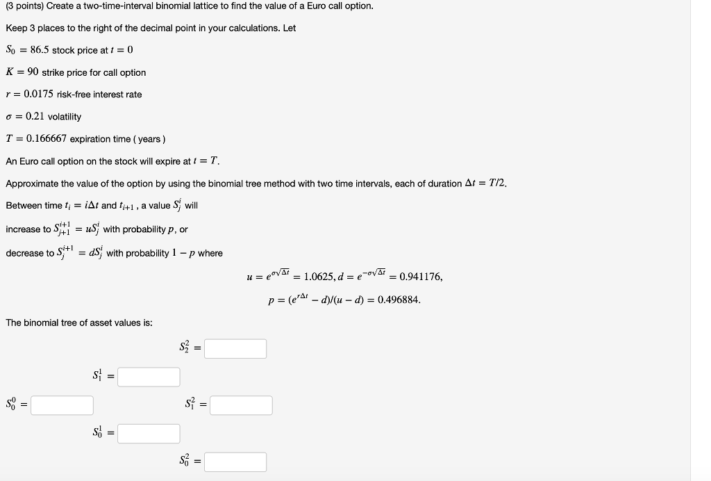  (3 points) Create a two-time-interval binomial lattice to find the value